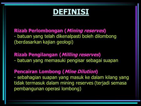 DEFINISI Rizab Perlombongan (Mining reserves) - batuan yang telah dikenalpasti boleh dilombong (berdasarkan kajian geologi) Rizab Pengilangan (Milling.