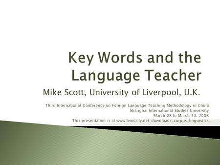 Mike Scott, University of Liverpool, U.K. Third International Conference on Foreign Language Teaching Methodology in China Shanghai International Studies.
