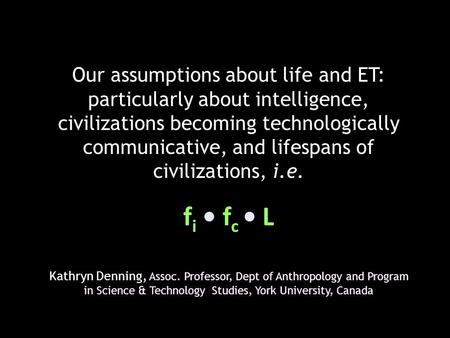 Our assumptions about life and ET: particularly about intelligence, civilizations becoming technologically communicative, and lifespans of civilizations,