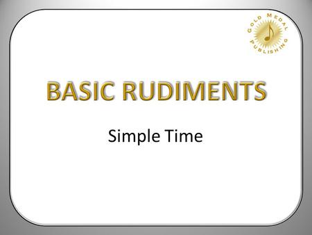 BASIC RUDIMENTS Simple Time.