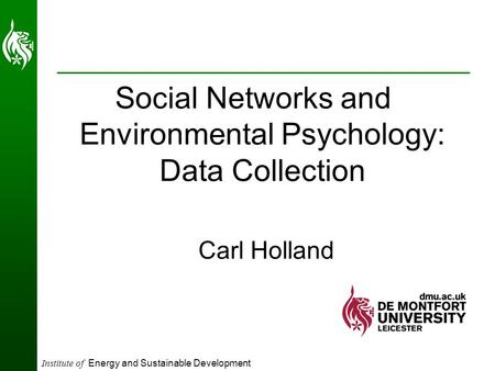 Institute of Energy and Sustainable Development Carl Holland Social Networks and Environmental Psychology: Data Collection.