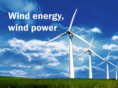 Wind energy, wind power.  -The wind power or the wind energy is the energy extracted from the wind using wind turbines to produce an electrical power,