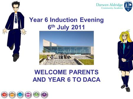 Year 6 Induction Evening 6th July WELCOME PARENTS  AND YEAR 6 TO DACA