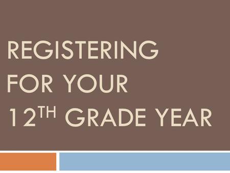 REGISTERING FOR YOUR 12 TH GRADE YEAR. Reviewing your transcript Your transcript is the legal record of your high school courses, grades, and attempted/earned.