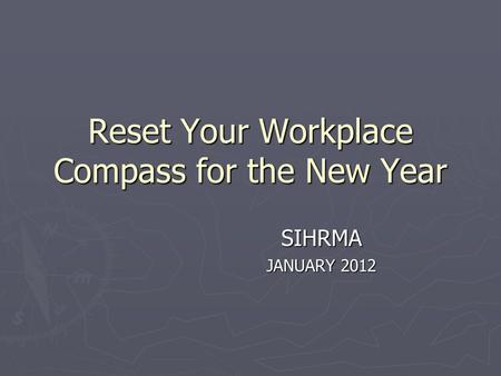 Reset Your Workplace Compass for the New Year SIHRMA JANUARY 2012.