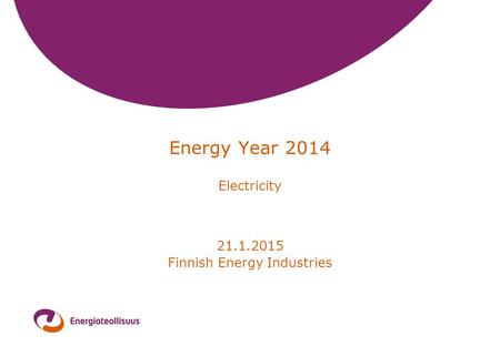 Energy Year 2014 Electricity 21.1.2015 Finnish Energy Industries.