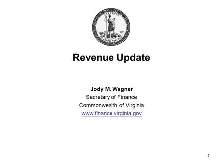 1 Revenue Update Jody M. Wagner Secretary of Finance Commonwealth of Virginia www.finance.virginia.gov.