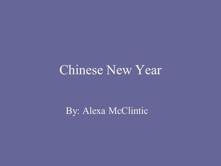 Chinese New Year By: Alexa McClintic.