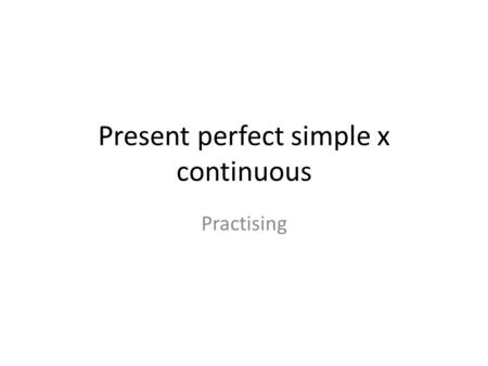 Present perfect simple x continuous