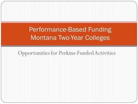 Opportunities for Perkins-Funded Activities Performance-Based Funding Montana Two-Year Colleges.