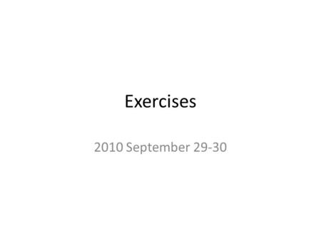Exercises 2010 September 29-30.