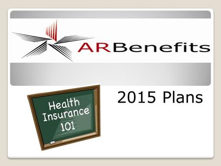 2015 Plans. Plans offered ARBenefits offers 3 plans to Active, COBRA and Non-Medicare members through Health Advantage. ARBenefits offers 1 plan to the.