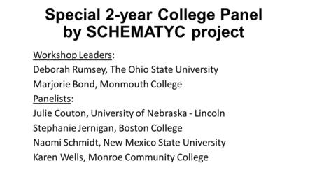 Special 2-year College Panel by SCHEMATYC project Workshop Leaders: Deborah Rumsey, The Ohio State University Marjorie Bond, Monmouth College Panelists: