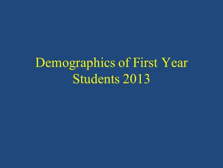 Demographics of First Year Students 2013. Source: Measurement and Research Center Available at: Student Profile - & NEW Factbook -