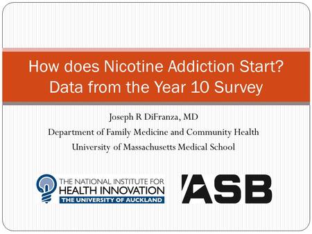 Joseph R DiFranza, MD Department of Family Medicine and Community Health University of Massachusetts Medical School How does Nicotine Addiction Start?