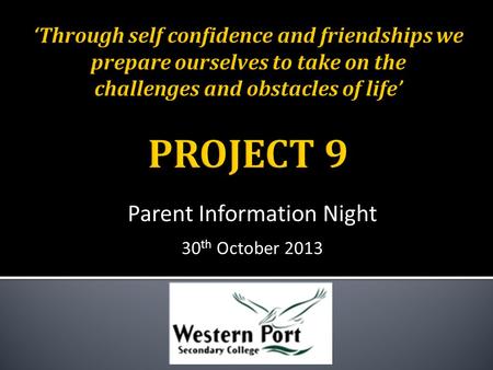 Parent Information Night 30 th October 2013.  Project 9 was developed in 2012 and introduced in 2013 to address long term data trend that indicated that.