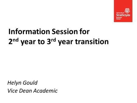 Information Session for 2 nd year to 3 rd year transition Helyn Gould Vice Dean Academic.