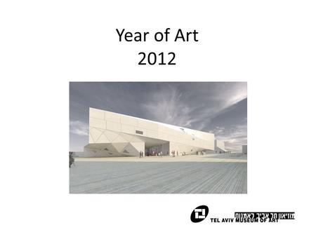 Year of Art 2012. Background The opening of the new building of the Tel Aviv Museum is a major international anchor for the city and the country. The.