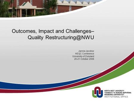Outcomes, Impact and Challenges– Quality Jannie Jacobsz HEQC Conference University of Zululand 20-21 October 2008.