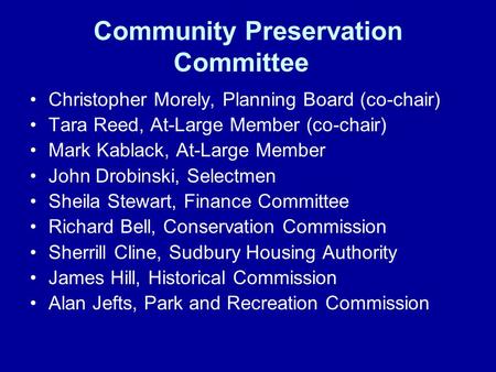 Community Preservation Committee Christopher Morely, Planning Board (co-chair) Tara Reed, At-Large Member (co-chair) Mark Kablack, At-Large Member John.
