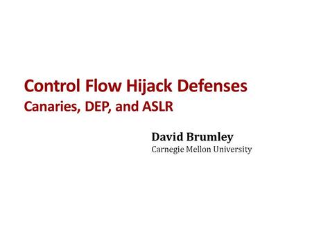 Control Flow Hijack Defenses Canaries, DEP, and ASLR