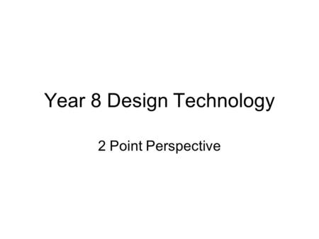 Year 8 Design Technology 2 Point Perspective. Introduction Two point perspective is a 3D drawing with a horizon and two vanishing points. By using your.