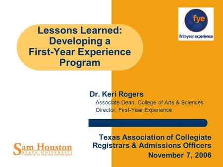 Lessons Learned: Developing a First-Year Experience Program Dr. Keri Rogers Associate Dean, College of Arts & Sciences Director, First-Year Experience.