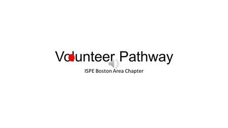 Volunteer Pathway ISPE Boston Area Chapter 1. Volunteers must be a member of ISPE Join todayJoin today.