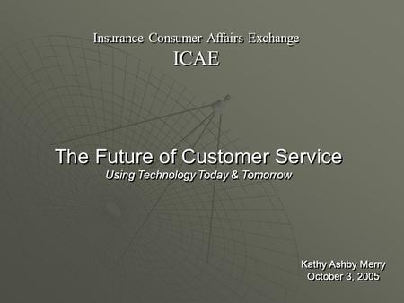Insurance Consumer Affairs Exchange ICAE Insurance Consumer Affairs Exchange ICAE The Future of Customer Service Using Technology Today & Tomorrow The.