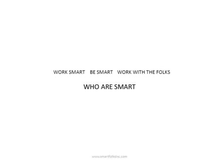 WHO ARE SMART WORK SMART BE SMART WORK WITH THE FOLKS