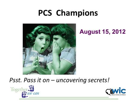 PCS Champions Psst. Pass it on – uncovering secrets! August 15, 2012.