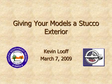 Giving Your Models a Stucco Exterior Kevin Looff March 7, 2009.