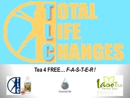 Tea 4 FREE… F-A-S-T-E-R ! Essential Oils.