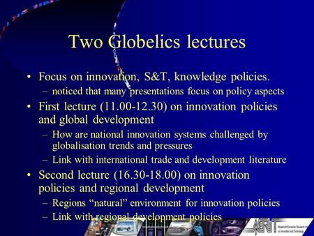 Two Globelics lectures Focus on innovation, S&T, knowledge policies. –noticed that many presentations focus on policy aspects First lecture (11.00-12.30)