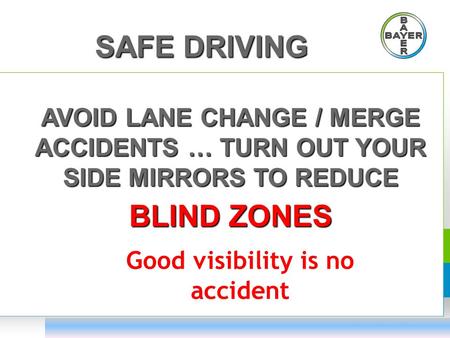 SAFE DRIVING AVOID LANE CHANGE / MERGE ACCIDENTS … TURN OUT YOUR SIDE MIRRORS TO REDUCE BLIND ZONES Good visibility is no accident.