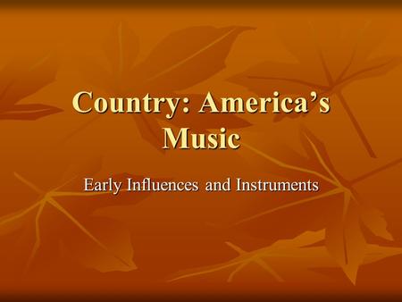 Country: America’s Music Early Influences and Instruments.