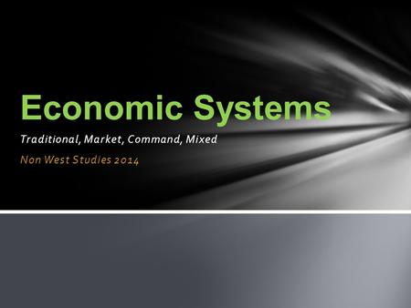 Traditional, Market, Command, Mixed Non West Studies 2014 Economic Systems.