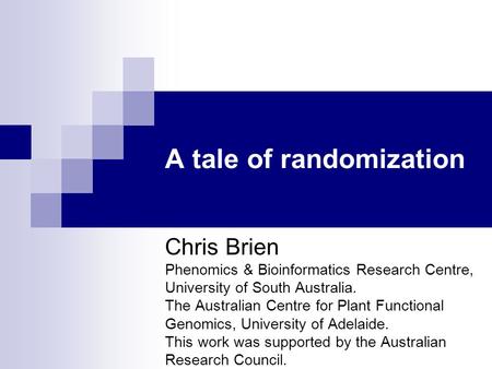A tale of randomization Chris Brien Phenomics & Bioinformatics Research Centre, University of South Australia. The Australian Centre for Plant Functional.