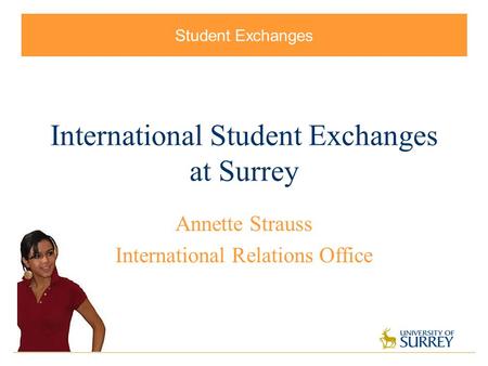 Student Exchanges 1 International Student Exchanges at Surrey Annette Strauss International Relations Office Student Exchanges.