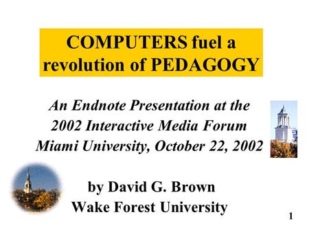 An Endnote Presentation at the 2002 Interactive Media Forum Miami University, October 22, 2002 by David G. Brown Wake Forest University 1 COMPUTERS fuel.