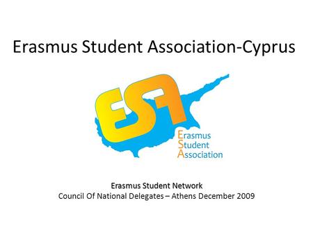 Erasmus Student Association-Cyprus Erasmus Student Network Council Of National Delegates – Athens December 2009.