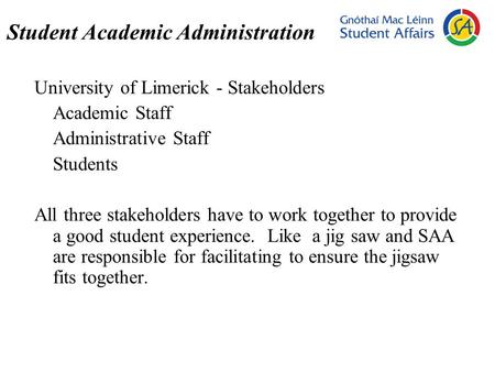 Student Academic Administration University of Limerick - Stakeholders Academic Staff Administrative Staff Students All three stakeholders have to work.