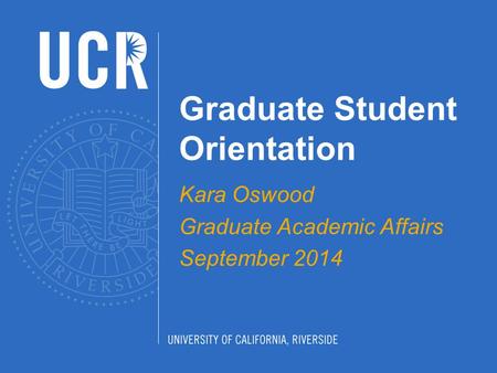 Graduate Student Orientation Kara Oswood Graduate Academic Affairs September 2014.