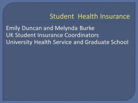 Emily Duncan and Melynda Burke UK Student Insurance Coordinators University Health Service and Graduate School.