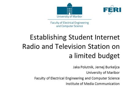 Establishing Student Internet Radio and Television Station on a limited budget Jaka Polutnik, Jernej Burkeljca University of Maribor Faculty of Electrical.