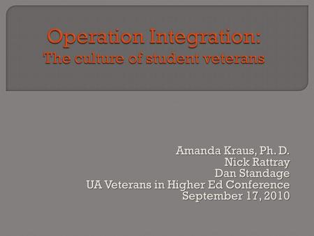 Amanda Kraus, Ph. D. Nick Rattray Dan Standage UA Veterans in Higher Ed Conference September 17, 2010.