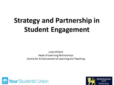 Strategy and Partnership in Student Engagement Luke Millard Head of Learning Partnerships Centre for Enhancement of Learning and Teaching.