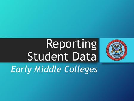 Reporting Student Data Early Middle Colleges. Educational Entity Master (EEM) https://cepi.state.mi.us/eem.