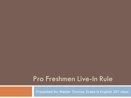 Pro Freshmen Live-In Rule Presented for Master Thomas Drake & English 207 class.