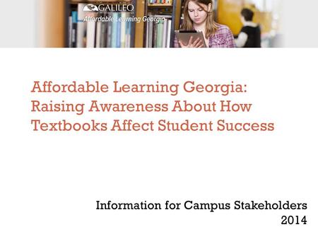 Affordable Learning Georgia: Raising Awareness About How Textbooks Affect Student Success Information for Campus Stakeholders 2014.